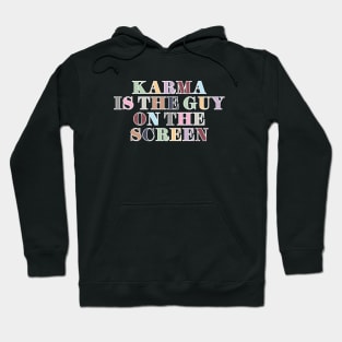 Karma Is The Guy On The Screen Hoodie